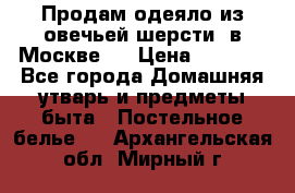 Продам одеяло из овечьей шерсти  в Москве.  › Цена ­ 1 200 - Все города Домашняя утварь и предметы быта » Постельное белье   . Архангельская обл.,Мирный г.